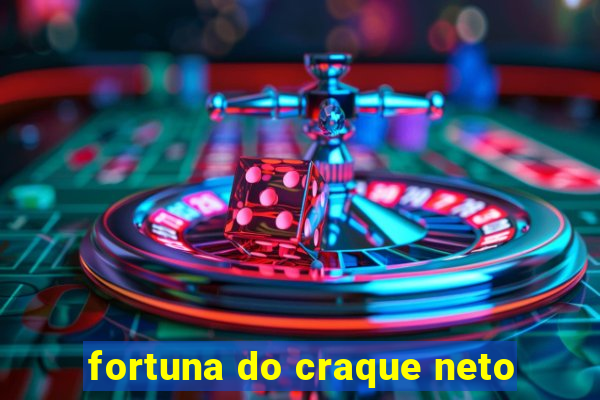 fortuna do craque neto