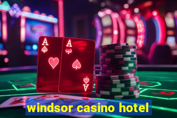 windsor casino hotel