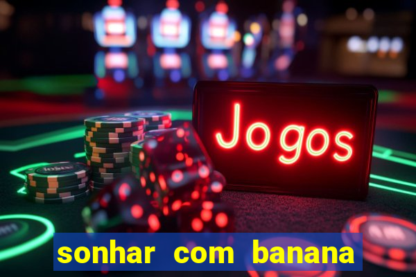 sonhar com banana no jogo do bicho