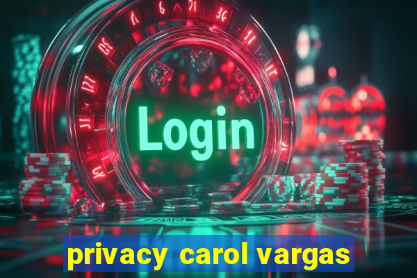 privacy carol vargas