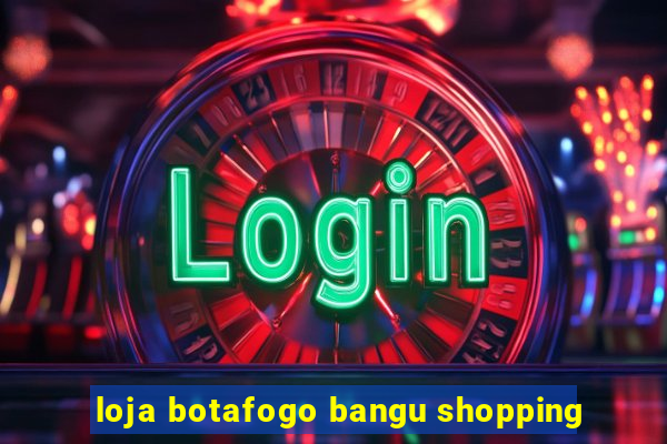 loja botafogo bangu shopping