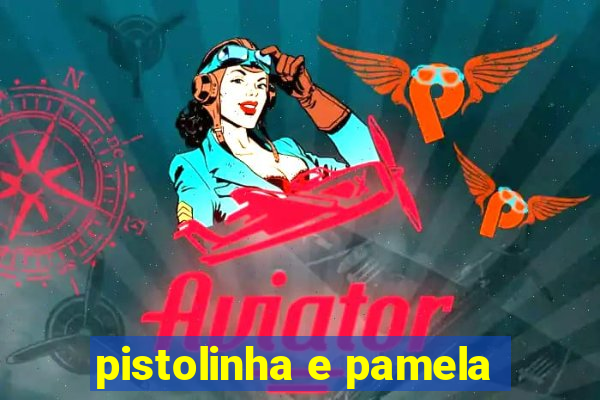 pistolinha e pamela