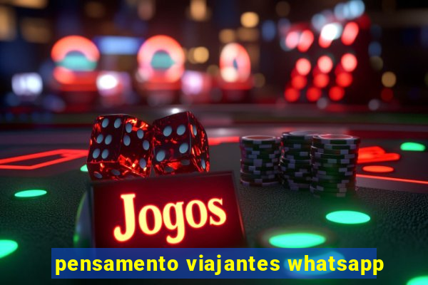 pensamento viajantes whatsapp