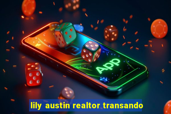 lily austin realtor transando