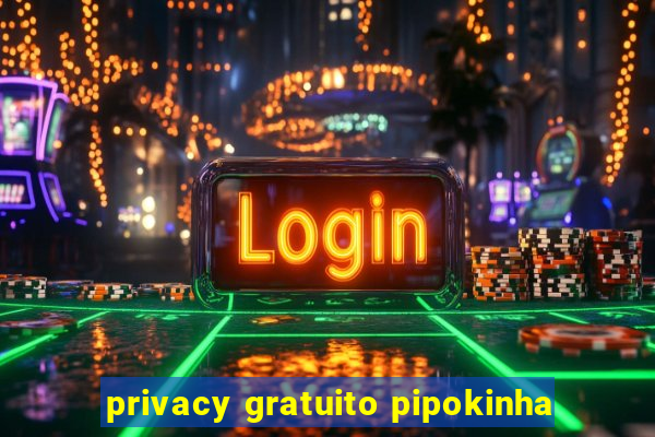 privacy gratuito pipokinha