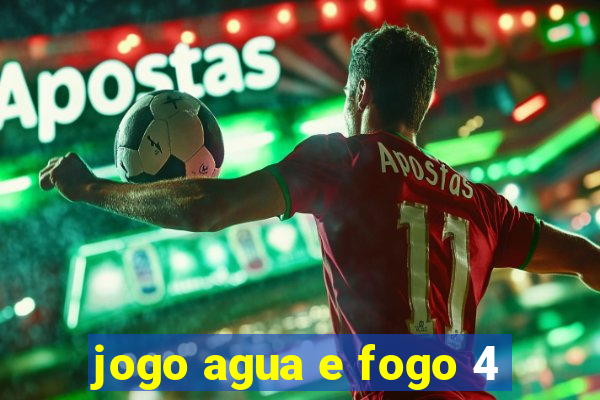 jogo agua e fogo 4