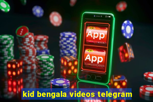 kid bengala videos telegram