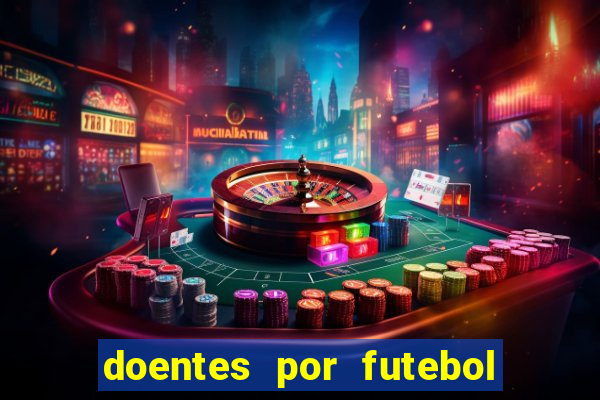 doentes por futebol guia de jogos