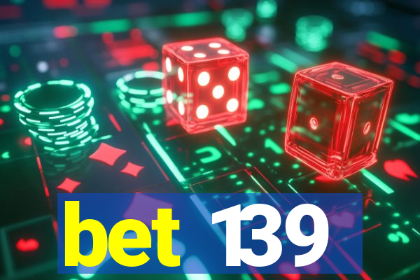 bet 139