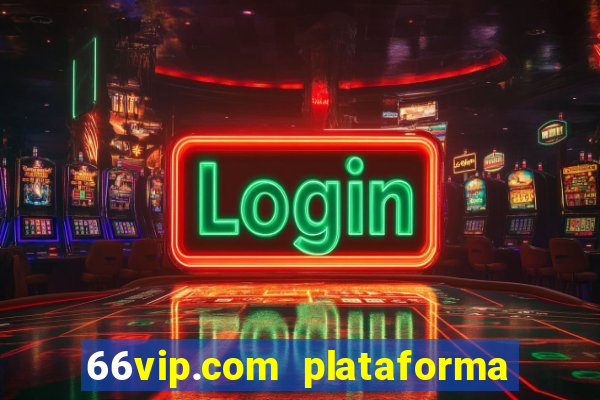 66vip.com plataforma de jogos