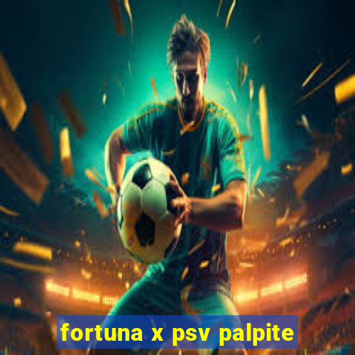 fortuna x psv palpite