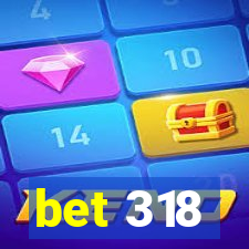 bet 318