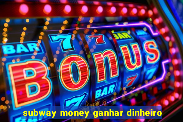 subway money ganhar dinheiro