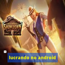 lucrando no android