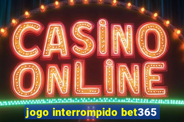 jogo interrompido bet365