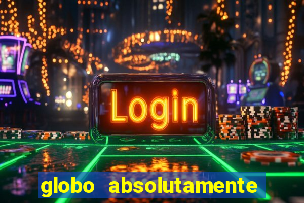 globo absolutamente tudo com