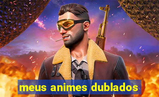 meus animes dublados