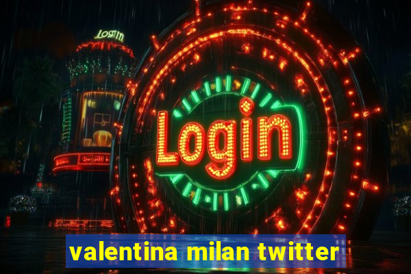 valentina milan twitter