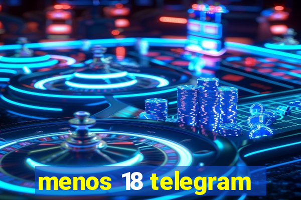 menos 18 telegram