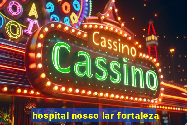 hospital nosso lar fortaleza