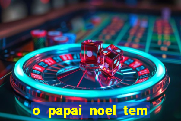 o papai noel tem quantos anos