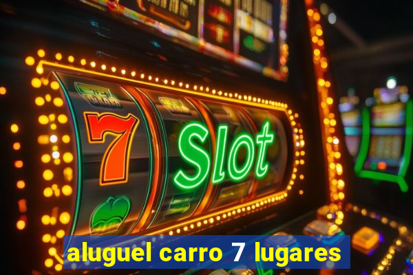 aluguel carro 7 lugares