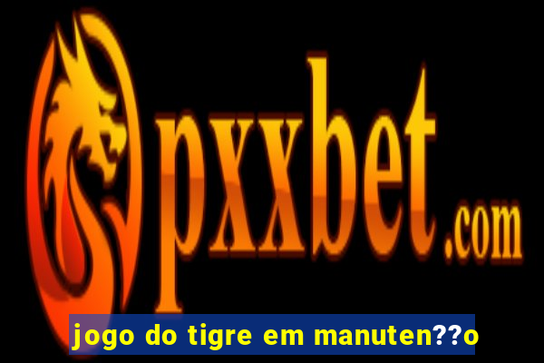 jogo do tigre em manuten??o