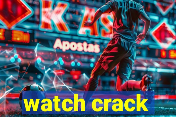 watch crack