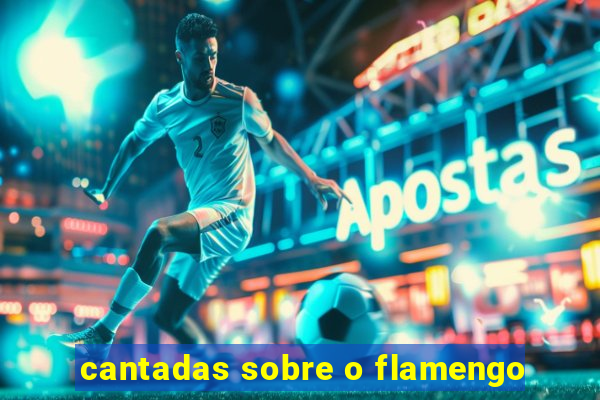 cantadas sobre o flamengo