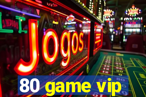 80 game vip