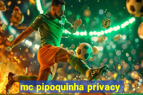 mc pipoquinha privacy