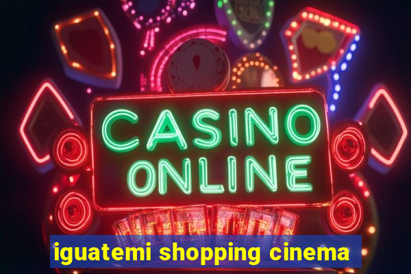 iguatemi shopping cinema