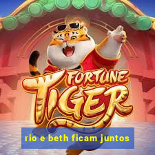 rio e beth ficam juntos