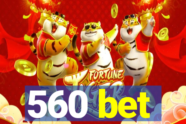 560 bet