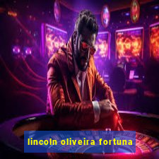 lincoln oliveira fortuna