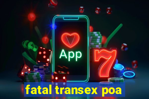 fatal transex poa