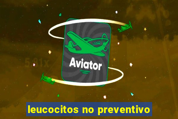 leucocitos no preventivo