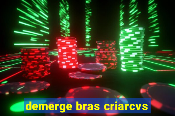 demerge bras criarcvs