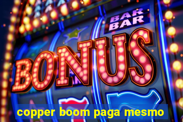 copper boom paga mesmo