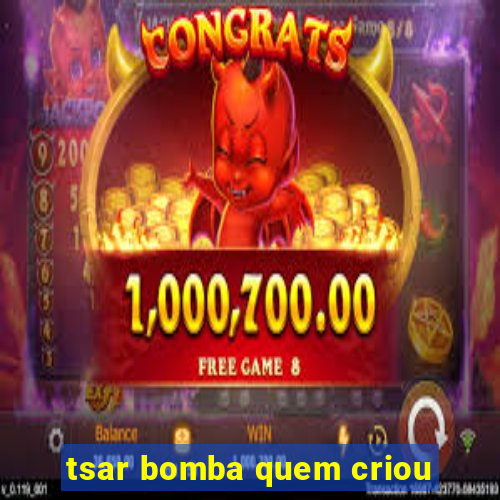 tsar bomba quem criou