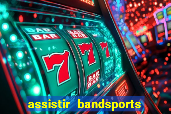 assistir bandsports ao vivo gratis