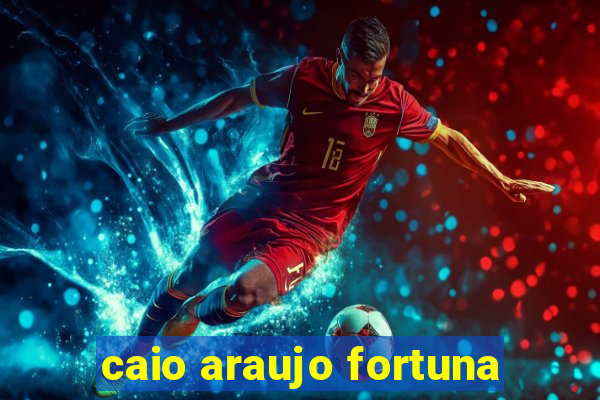 caio araujo fortuna