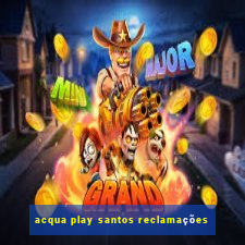 acqua play santos reclamações