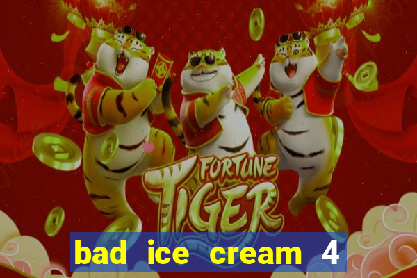 bad ice cream 4 click jogos