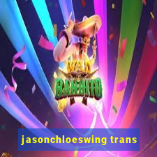 jasonchloeswing trans