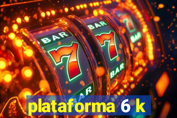 plataforma 6 k