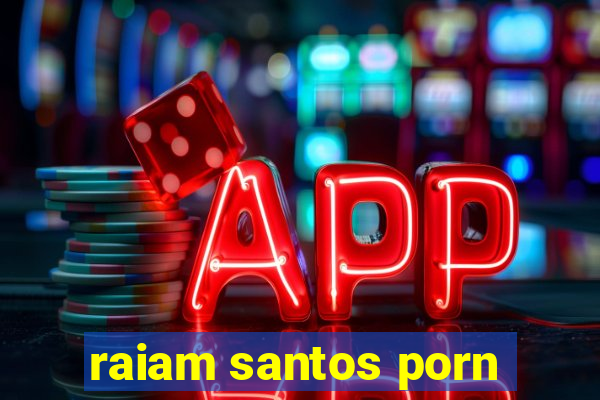 raiam santos porn