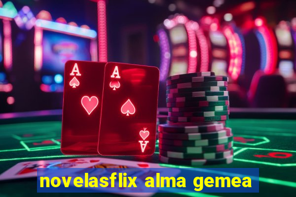 novelasflix alma gemea