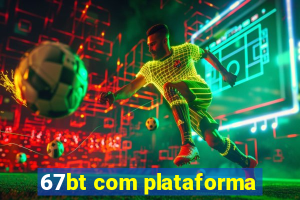 67bt com plataforma