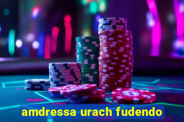 amdressa urach fudendo